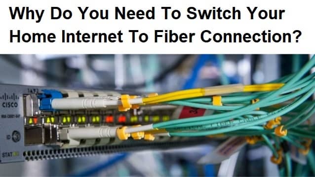 Why Do You Need To Switch Your Home Internet To Fiber Connection?