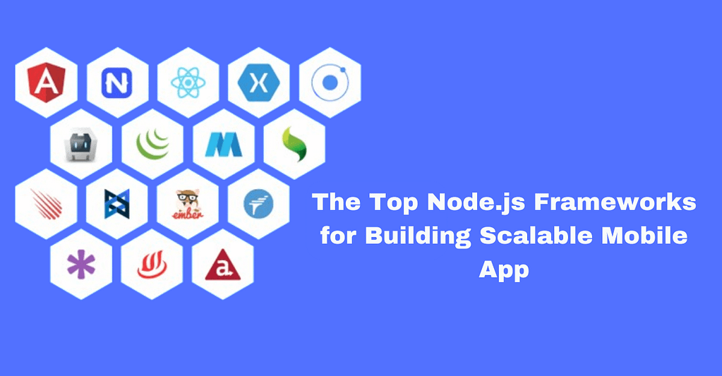 The Top Node.js Frameworks for Building Scalable Mobile Apps