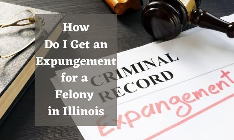 How Do I Get an Expungement for a Felony in Illinois
